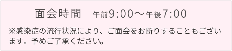 面会時間8：30-20：00　19時以降の面会については階段をご利用ください。